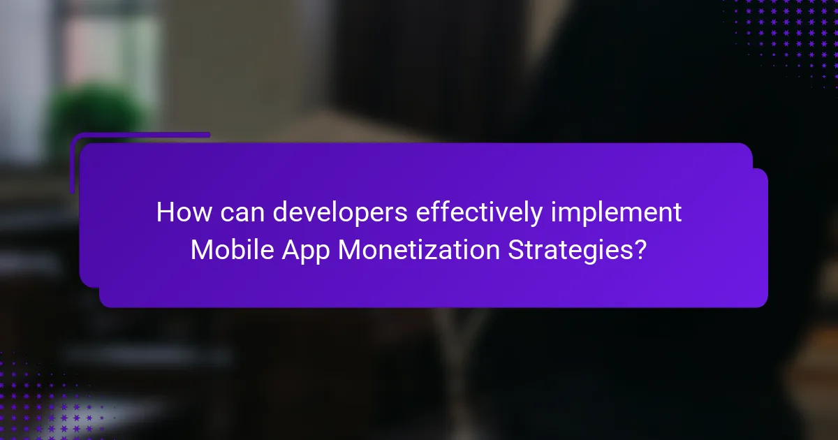 How can developers effectively implement Mobile App Monetization Strategies?