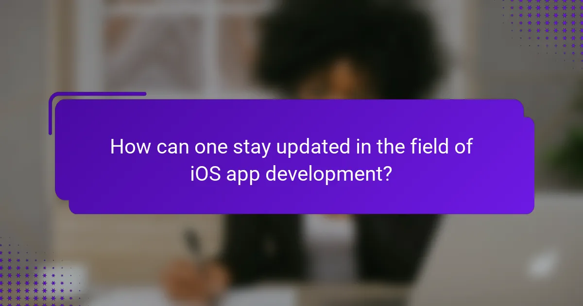 How can one stay updated in the field of iOS app development?