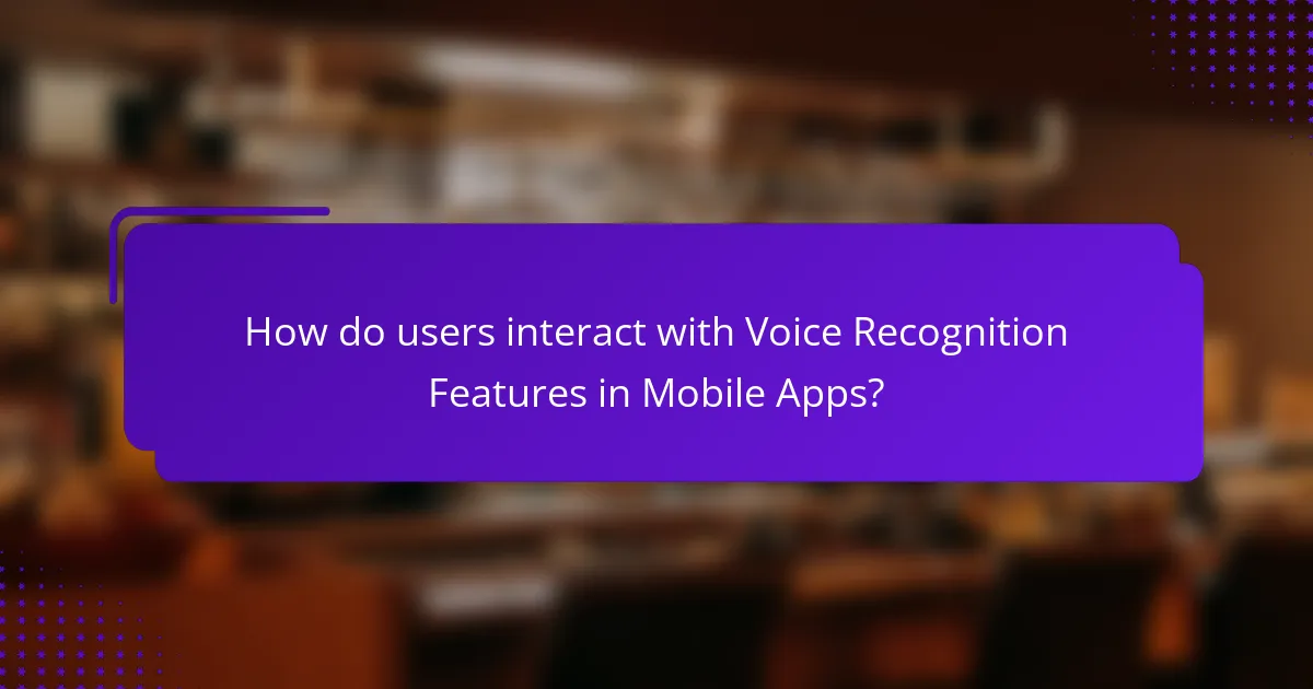 How do users interact with Voice Recognition Features in Mobile Apps?