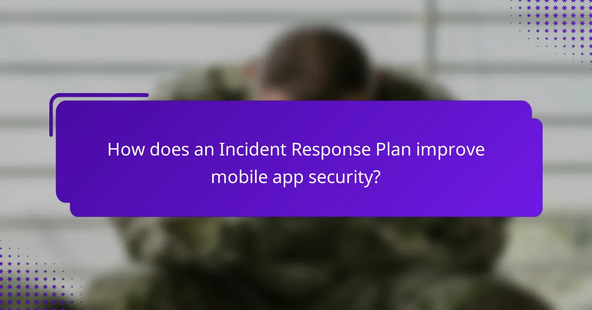 How does an Incident Response Plan improve mobile app security?