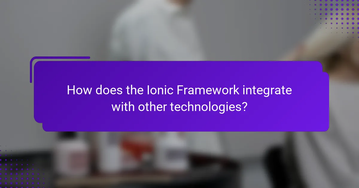 How does the Ionic Framework integrate with other technologies?