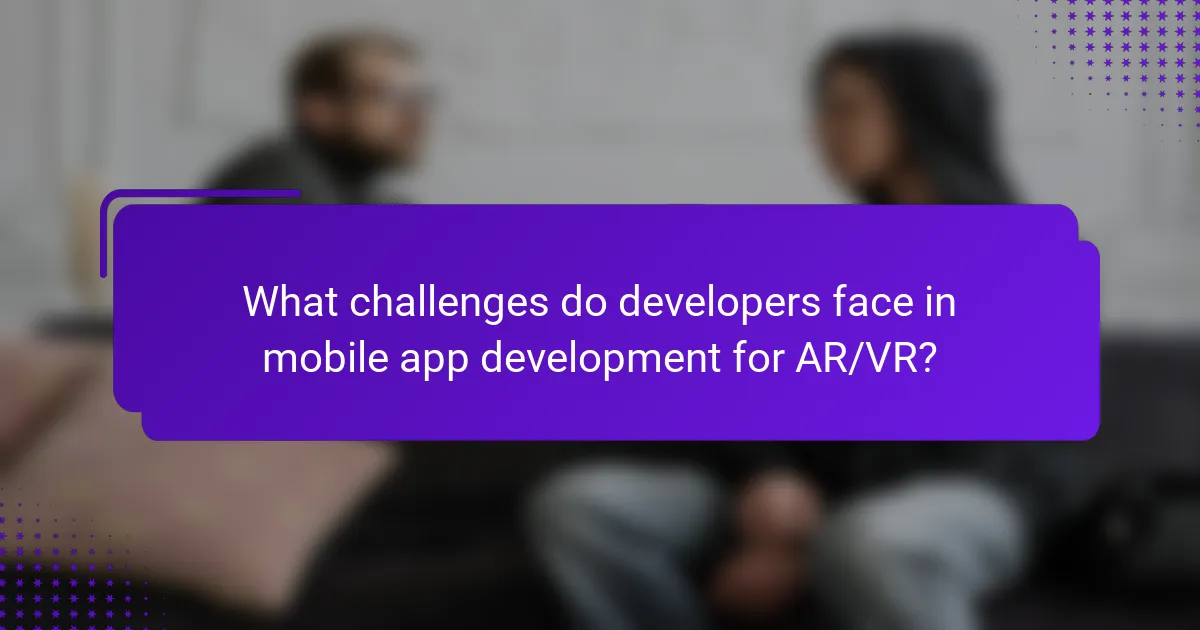 What challenges do developers face in mobile app development for AR/VR?