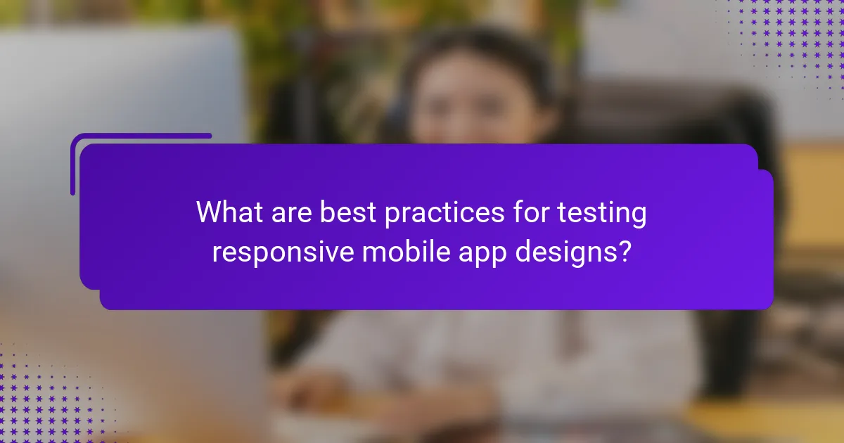 What are best practices for testing responsive mobile app designs?