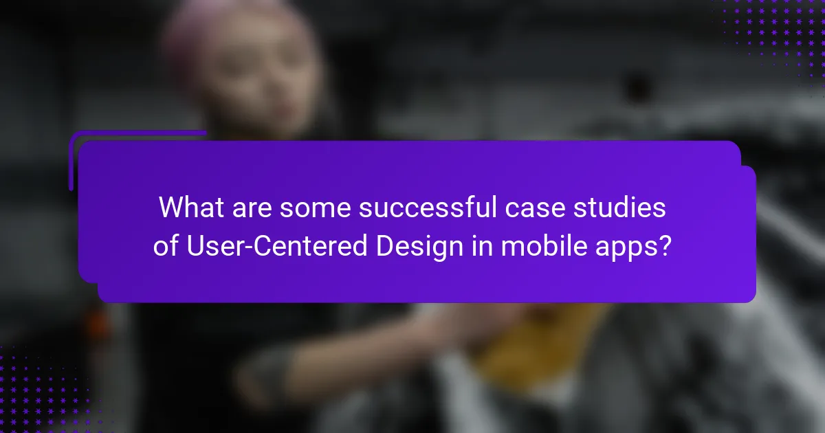 What are some successful case studies of User-Centered Design in mobile apps?