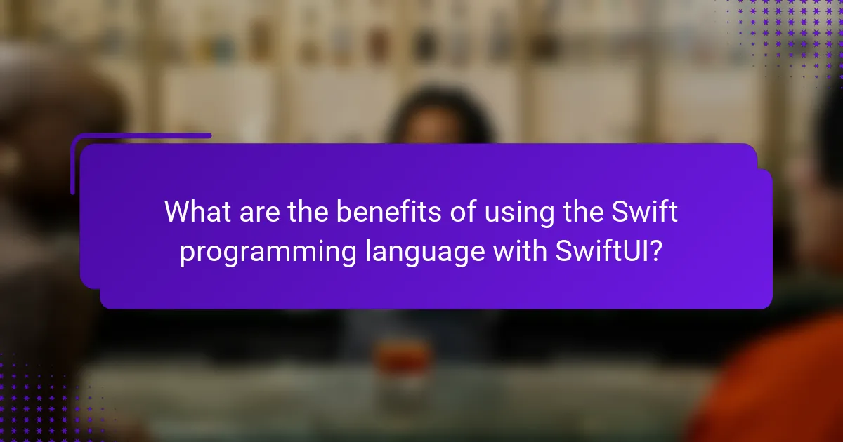 What are the benefits of using the Swift programming language with SwiftUI?