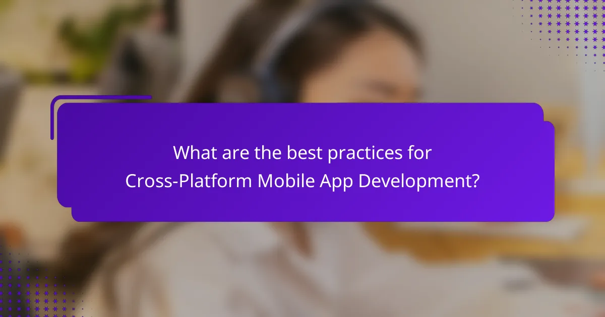 What are the best practices for Cross-Platform Mobile App Development?
