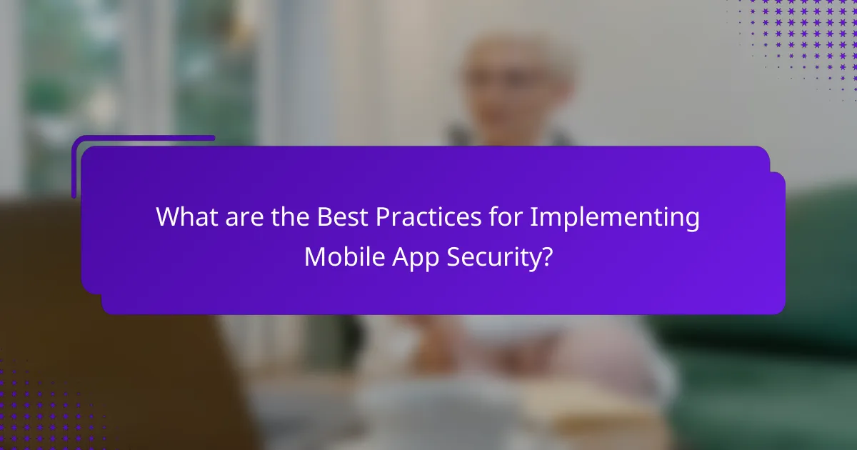 What are the Best Practices for Implementing Mobile App Security?