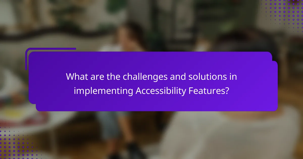 What are the challenges and solutions in implementing Accessibility Features?