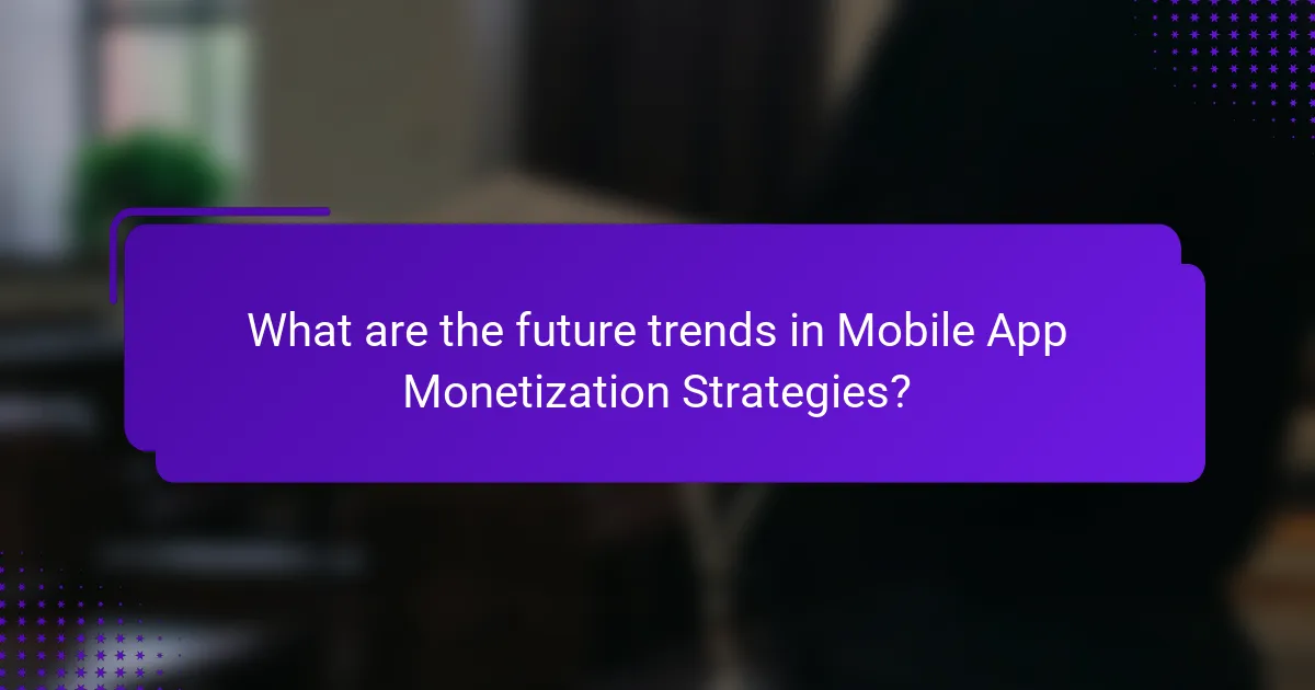 What are the future trends in Mobile App Monetization Strategies?