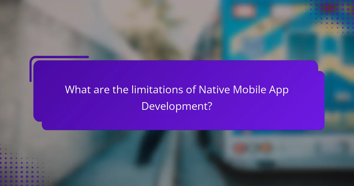 What are the limitations of Native Mobile App Development?