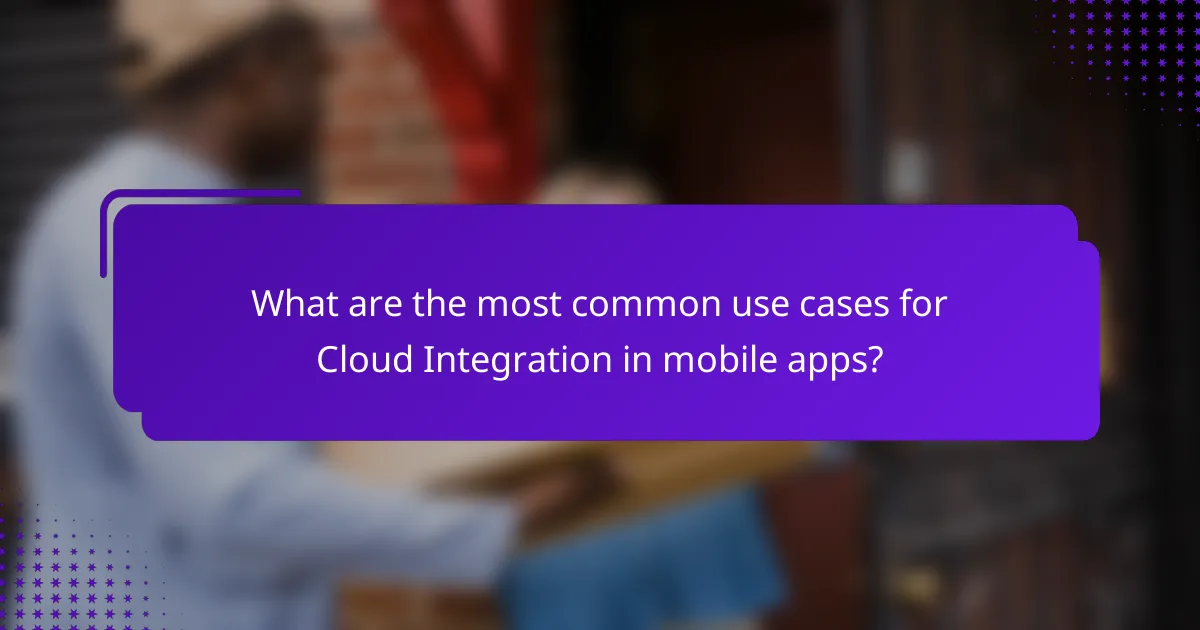 What are the most common use cases for Cloud Integration in mobile apps?