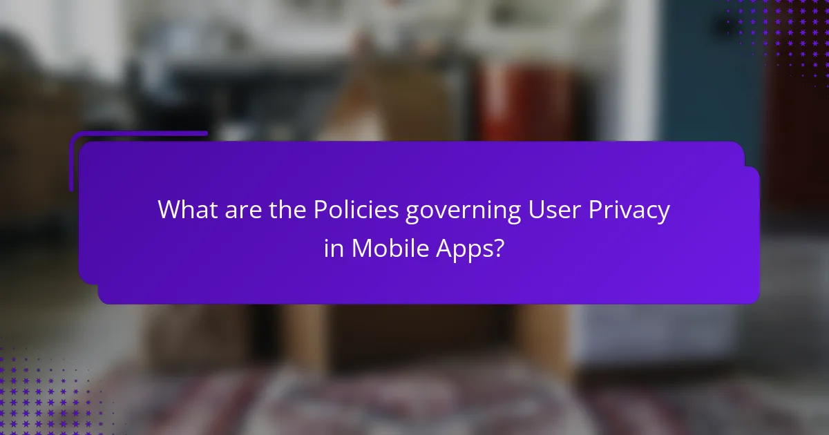 What are the Policies governing User Privacy in Mobile Apps?