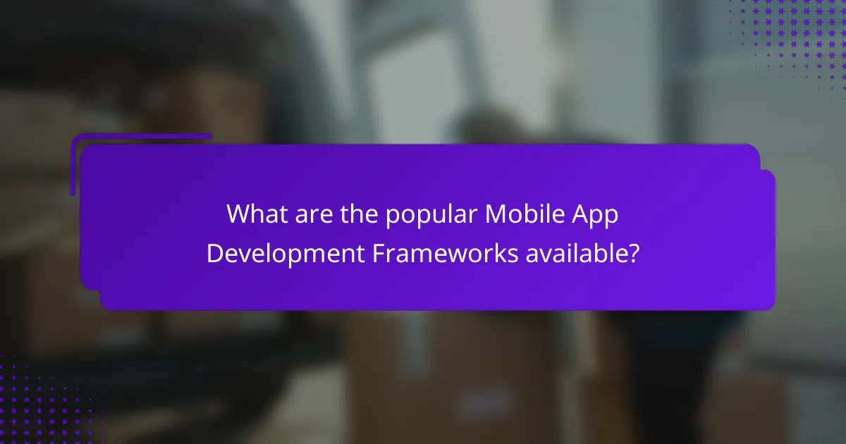What are the popular Mobile App Development Frameworks available?