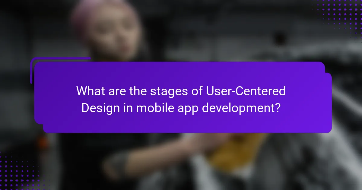 What are the stages of User-Centered Design in mobile app development?