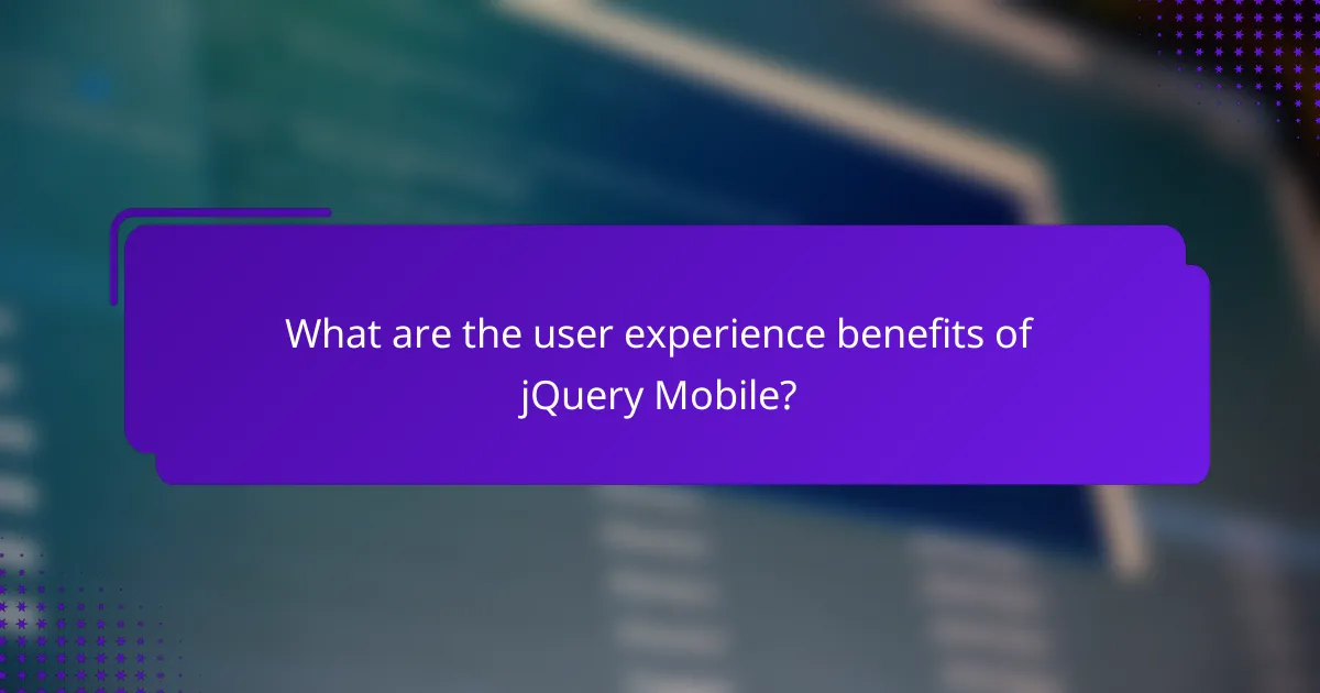 What are the user experience benefits of jQuery Mobile?