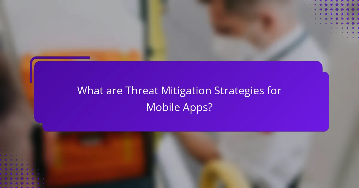 What are Threat Mitigation Strategies for Mobile Apps?