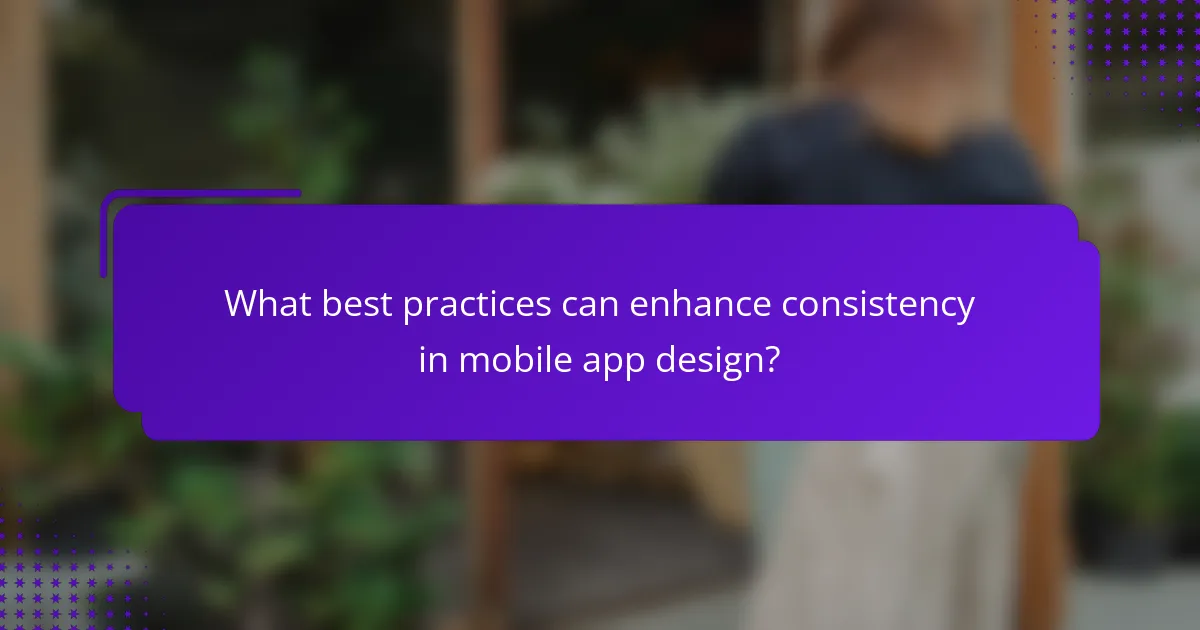 What best practices can enhance consistency in mobile app design?