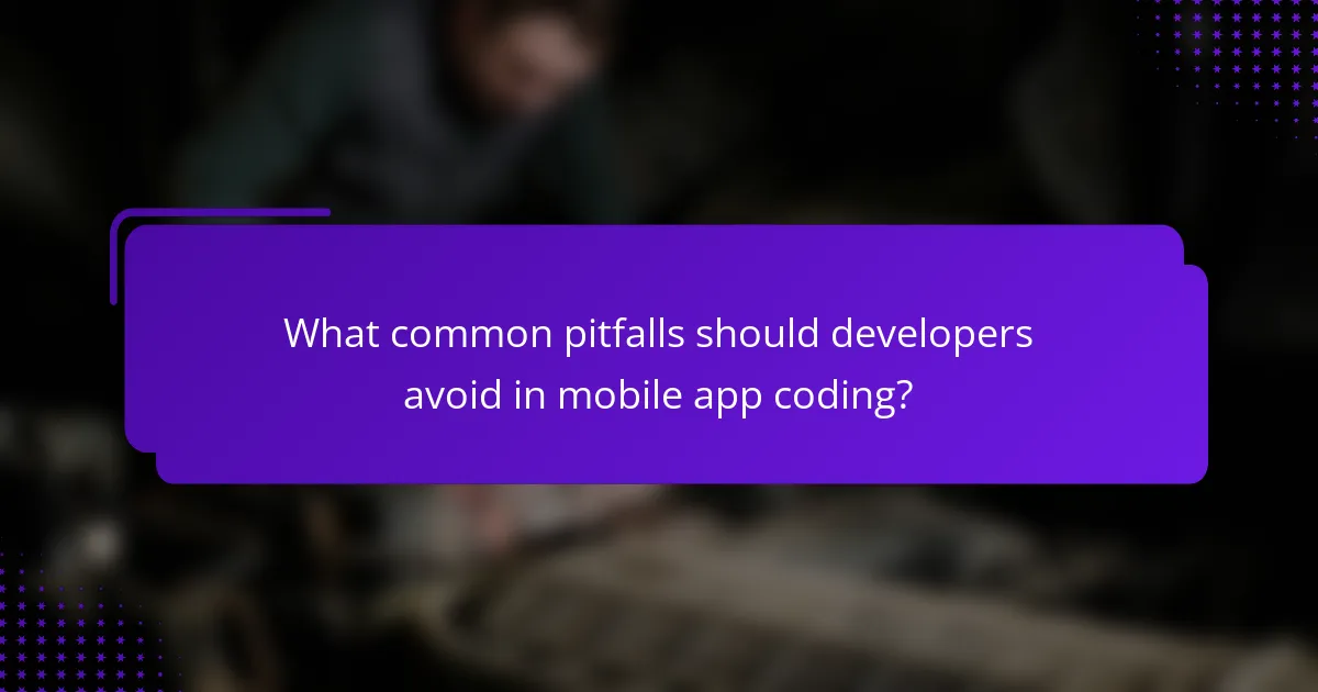 What common pitfalls should developers avoid in mobile app coding?