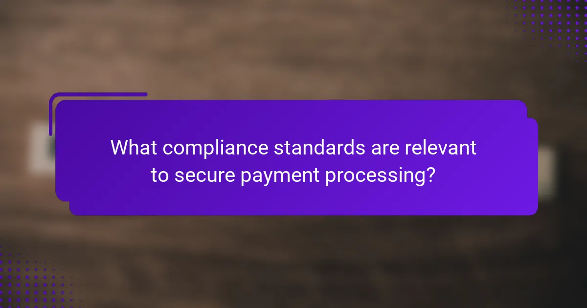 What compliance standards are relevant to secure payment processing?