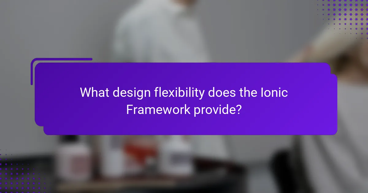 What design flexibility does the Ionic Framework provide?