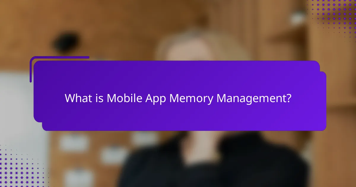 What is Mobile App Memory Management?