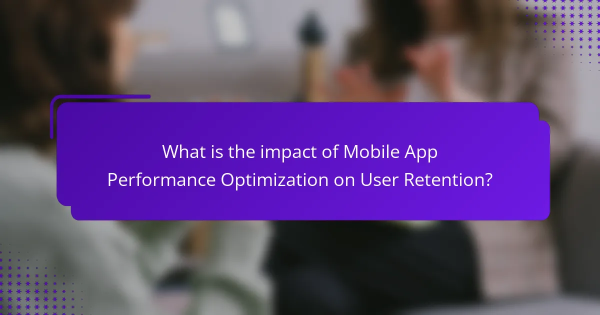 What is the impact of Mobile App Performance Optimization on User Retention?
