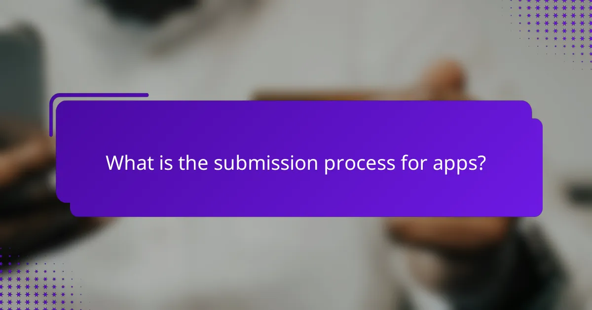 What is the submission process for apps?