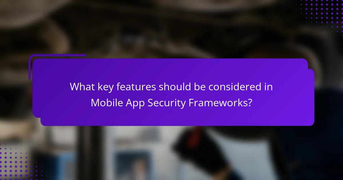 What key features should be considered in Mobile App Security Frameworks?