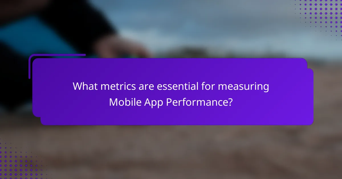 What metrics are essential for measuring Mobile App Performance?