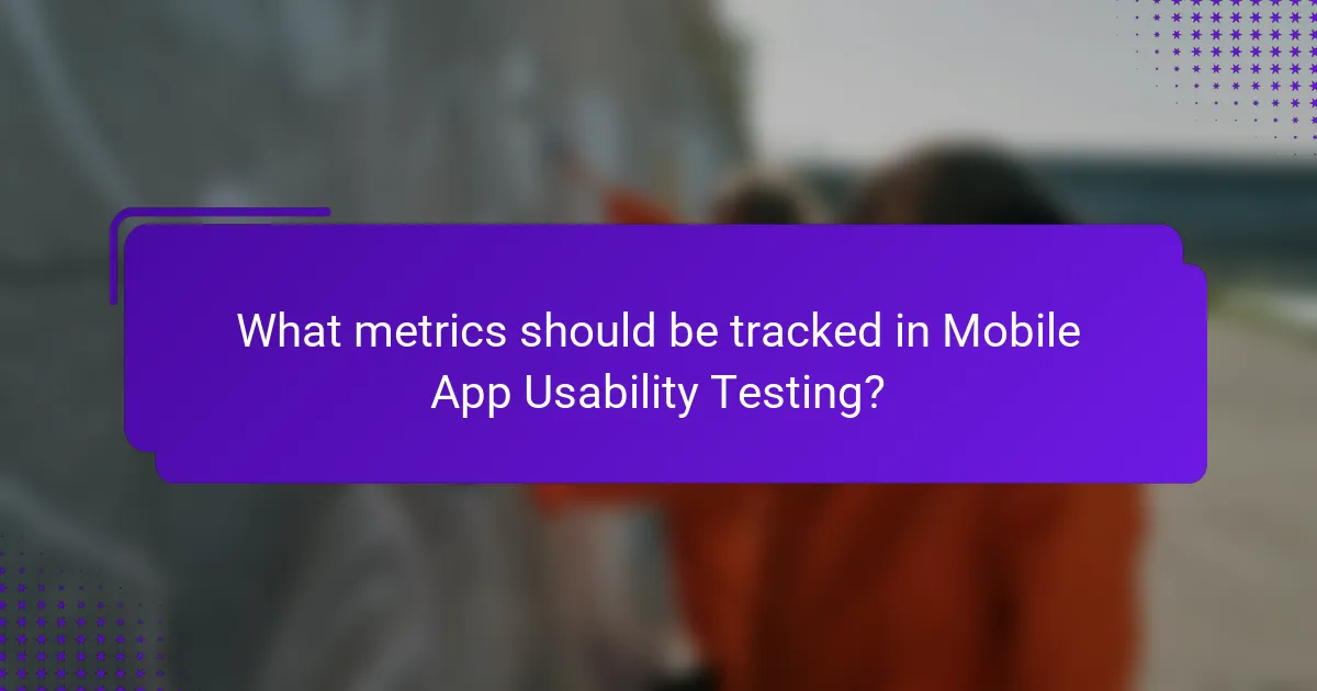 What metrics should be tracked in Mobile App Usability Testing?