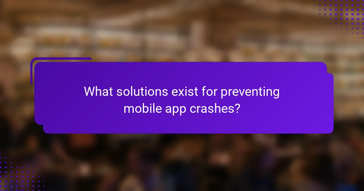 What solutions exist for preventing mobile app crashes?
