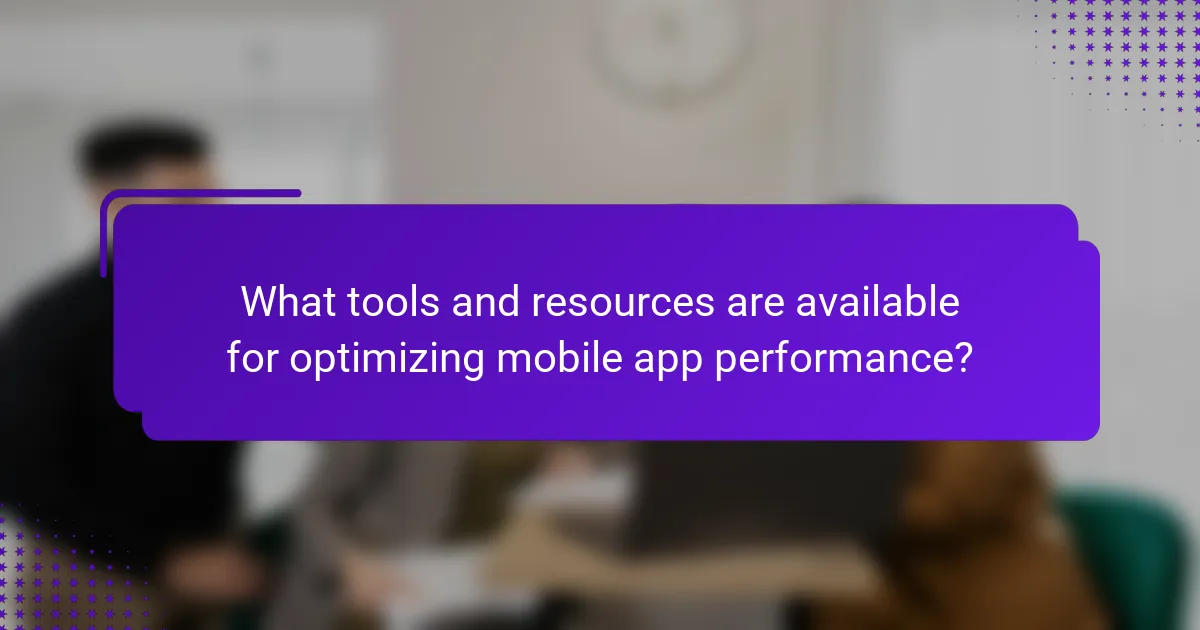 What tools and resources are available for optimizing mobile app performance?