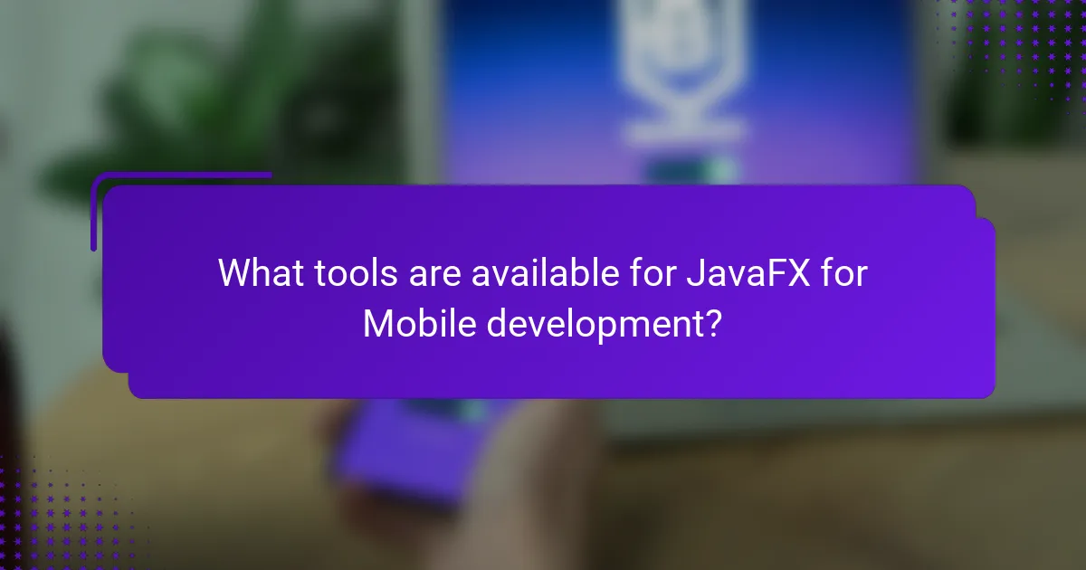 What tools are available for JavaFX for Mobile development?