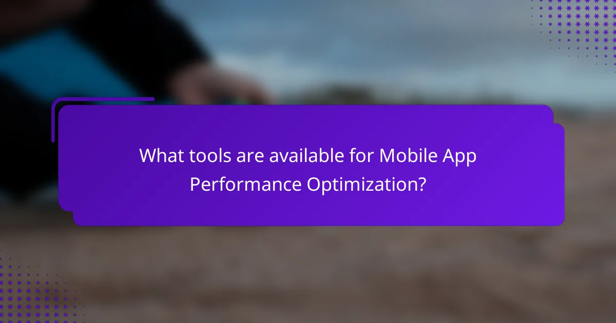 What tools are available for Mobile App Performance Optimization?