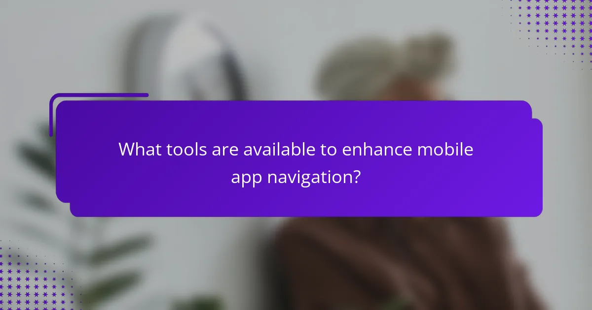What tools are available to enhance mobile app navigation?