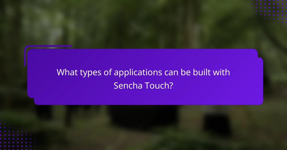 What types of applications can be built with Sencha Touch?